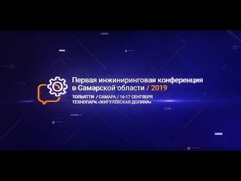 Первая инжиниринговая конференция в Самарской области «Инжиниринг. Новые инструменты экономического роста» 16-17.09.2019г.